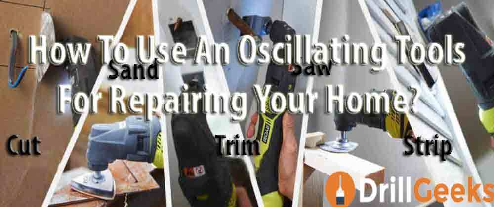 How To Use An Oscillating Tools For Repairing Your Home?