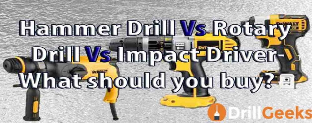 Hammer Drill VS Rotary Drill VS Impact Driver- What should you buy?